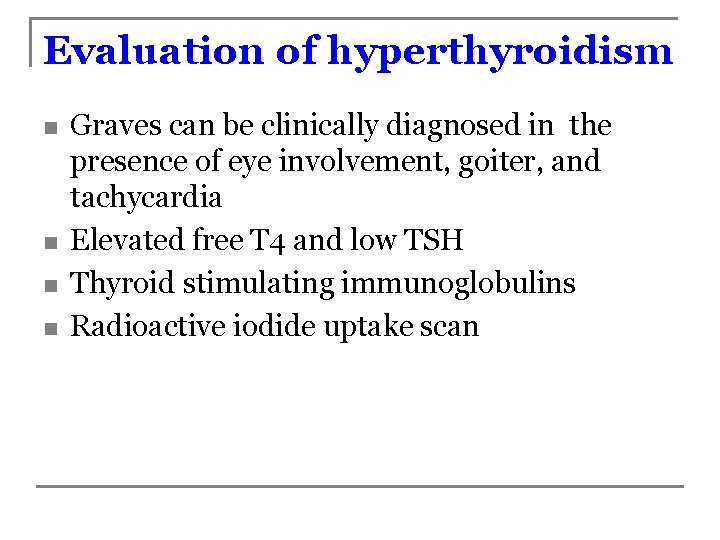 Evaluation of hyperthyroidism n n Graves can be clinically diagnosed in the presence of