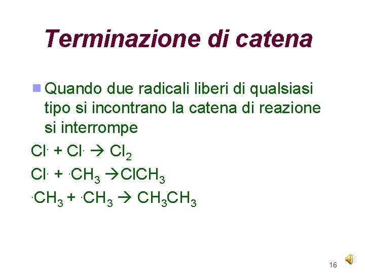 Terminazione di catena Quando due radicali liberi di qualsiasi tipo si incontrano la catena