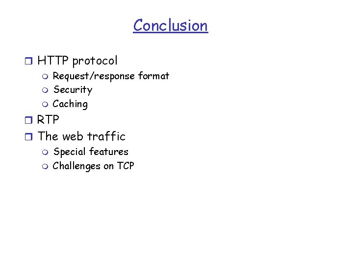Conclusion r HTTP protocol m Request/response format m Security m Caching r RTP r