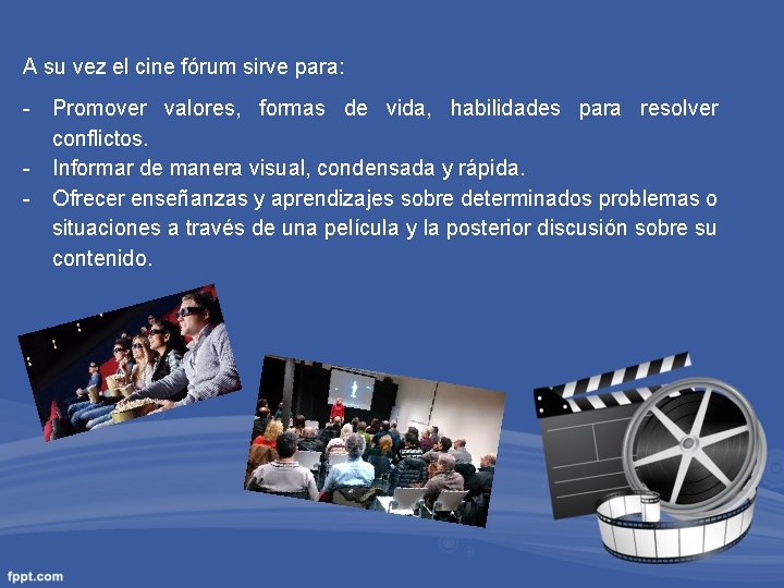A su vez el cine fórum sirve para: - Promover valores, formas de vida,