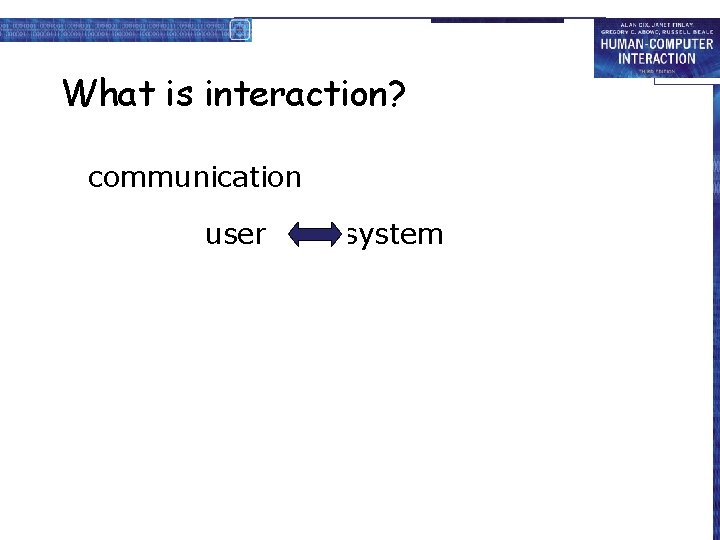 What is interaction? communication user � system 