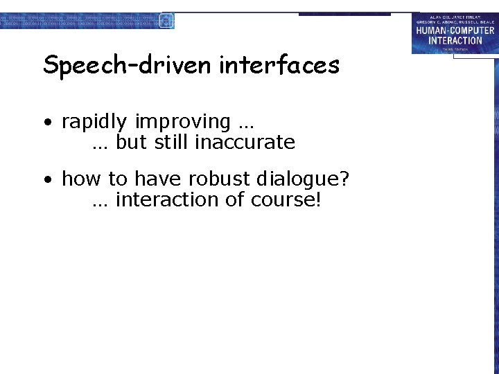 Speech–driven interfaces • rapidly improving … … but still inaccurate • how to have