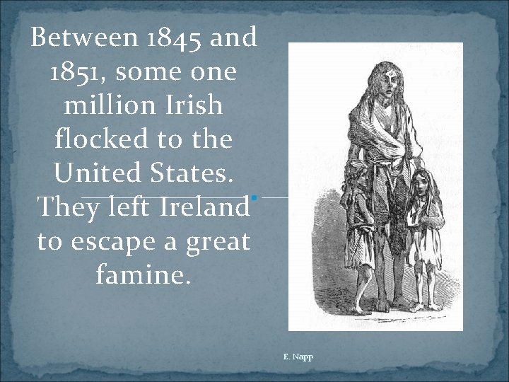 Between 1845 and 1851, some one million Irish flocked to the United States. They