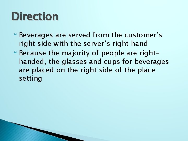 Direction Beverages are served from the customer’s right side with the server’s right hand