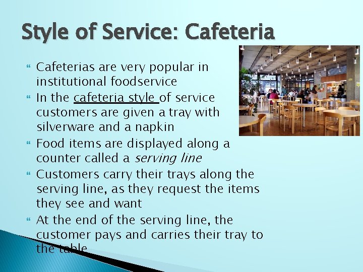 Style of Service: Cafeteria Cafeterias are very popular in institutional foodservice In the cafeteria