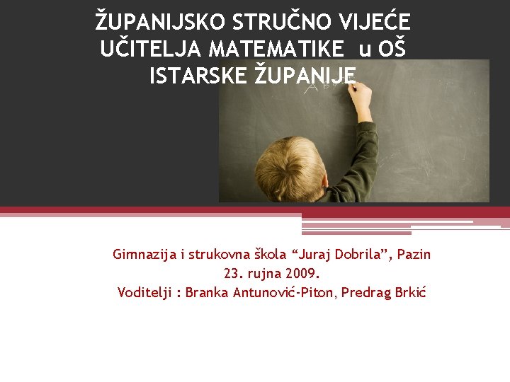 ŽUPANIJSKO STRUČNO VIJEĆE UČITELJA MATEMATIKE u OŠ ISTARSKE ŽUPANIJE Gimnazija i strukovna škola “Juraj