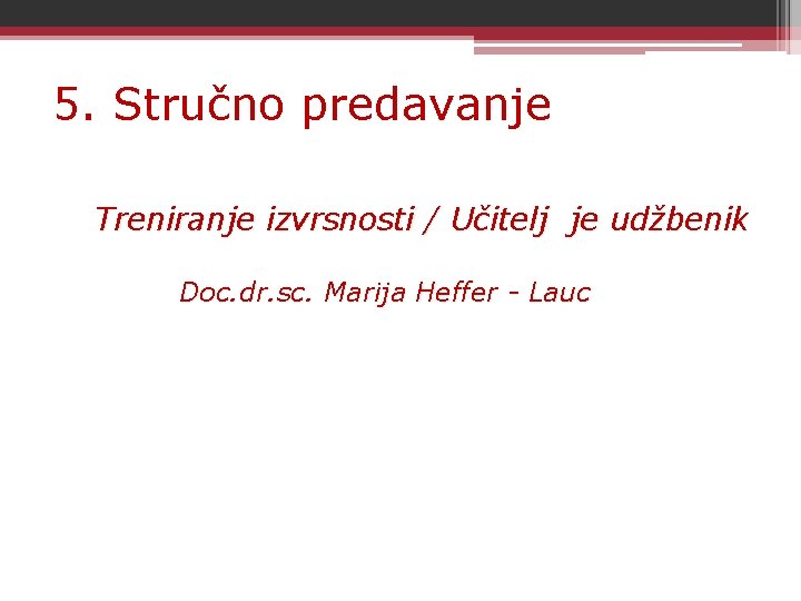 5. Stručno predavanje Treniranje izvrsnosti / Učitelj je udžbenik Doc. dr. sc. Marija Heffer