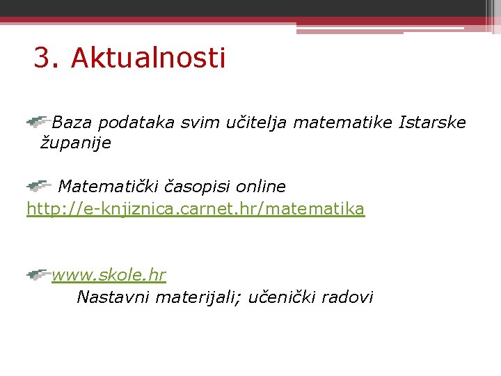 3. Aktualnosti Baza podataka svim učitelja matematike Istarske županije Matematički časopisi online http: //e-knjiznica.