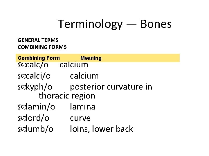 Terminology — Bones GENERAL TERMS COMBINING FORMS Combining Form Meaning calc/o calcium calci/o calcium