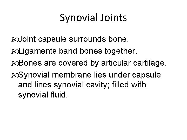 Synovial Joints Joint capsule surrounds bone. Ligaments band bones together. Bones are covered by
