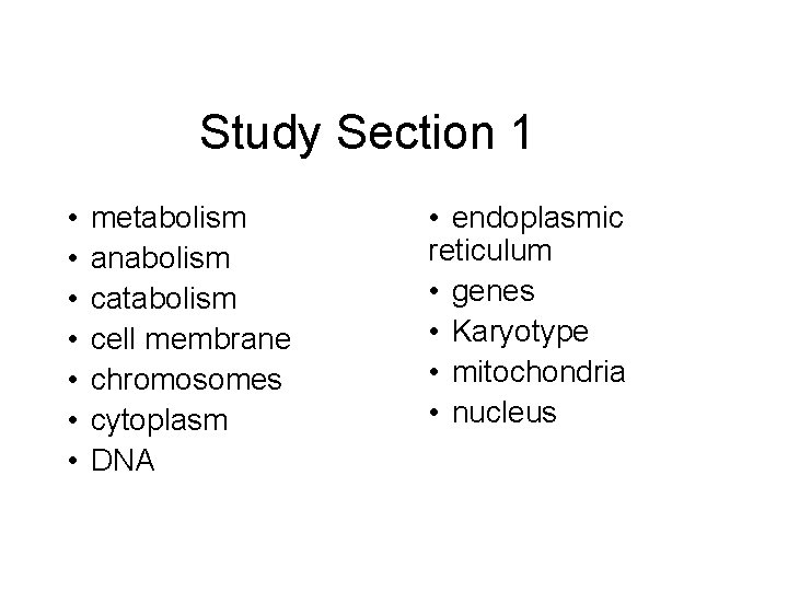Study Section 1 • • metabolism anabolism catabolism cell membrane chromosomes cytoplasm DNA •