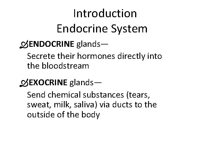 Introduction Endocrine System ENDOCRINE glands— Secrete their hormones directly into the bloodstream EXOCRINE glands—