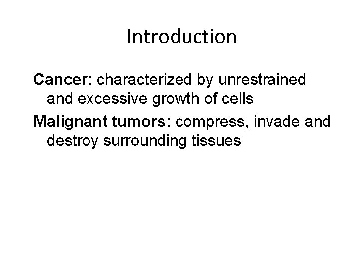 Introduction Cancer: characterized by unrestrained and excessive growth of cells Malignant tumors: compress, invade