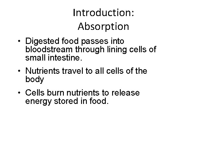 Introduction: Absorption • Digested food passes into bloodstream through lining cells of small intestine.