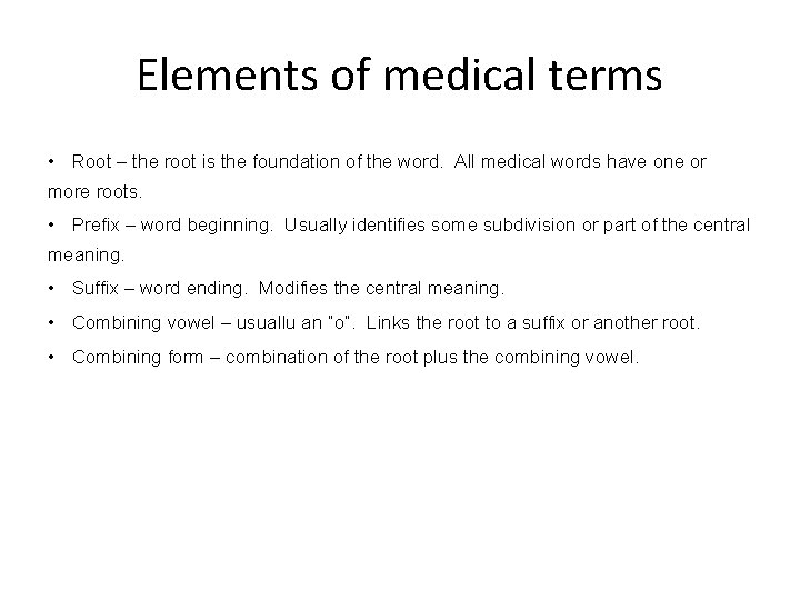Elements of medical terms • Root – the root is the foundation of the