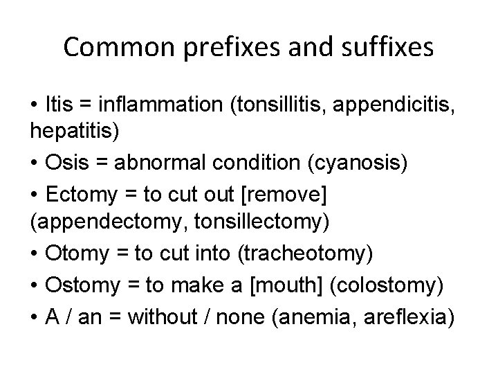 Common prefixes and suffixes • Itis = inflammation (tonsillitis, appendicitis, hepatitis) • Osis =