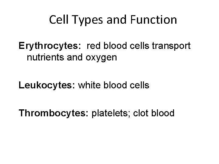 Cell Types and Function Erythrocytes: red blood cells transport nutrients and oxygen Leukocytes: white
