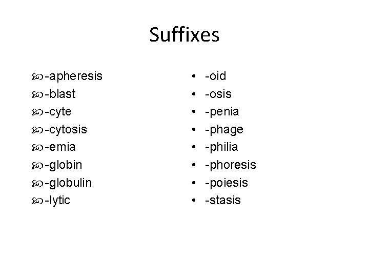 Suffixes -apheresis -blast -cyte -cytosis -emia -globin -globulin -lytic • • -oid -osis -penia