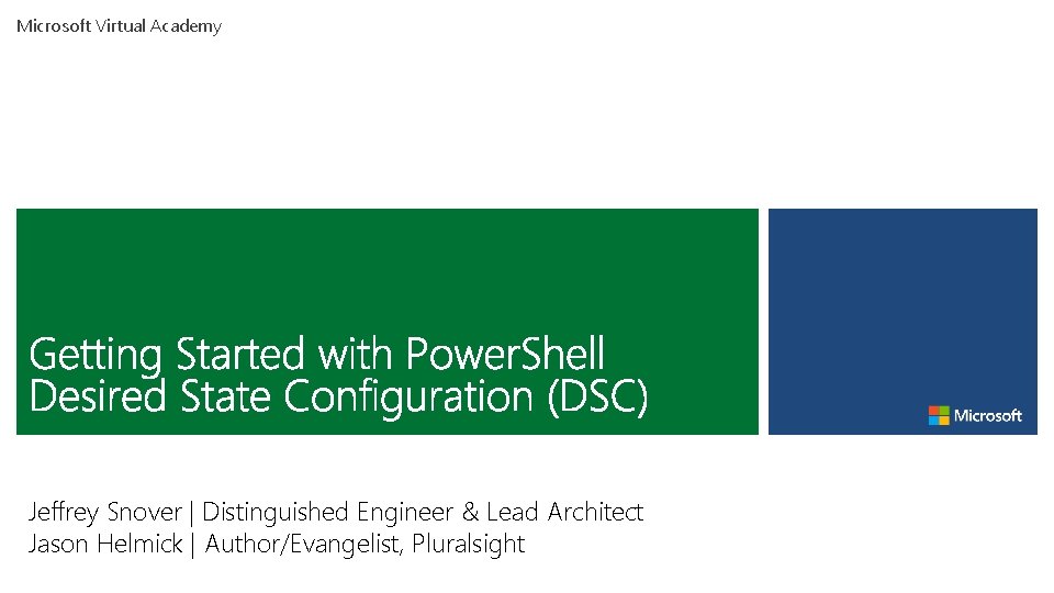 Microsoft Virtual Academy Jeffrey Snover | Distinguished Engineer & Lead Architect Jason Helmick |