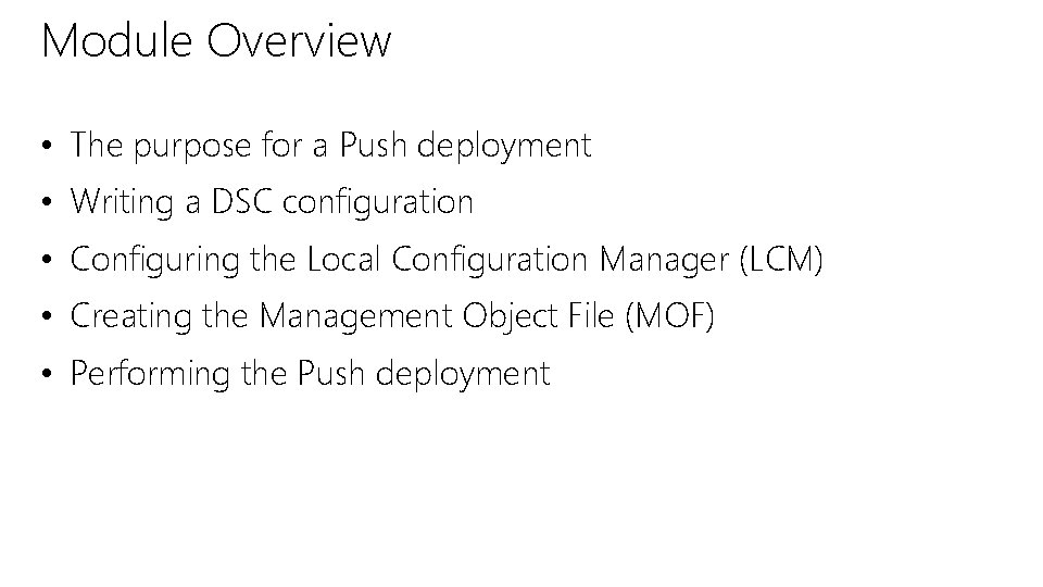 Module Overview • The purpose for a Push deployment • Writing a DSC configuration