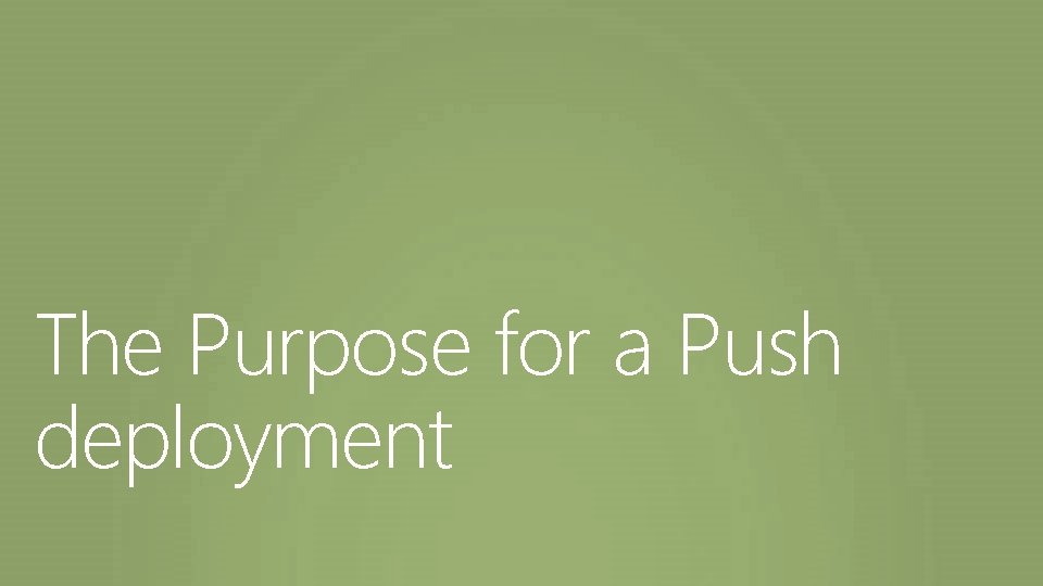The Purpose for a Push deployment 