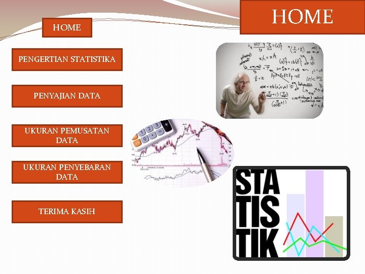 HOME PENGERTIAN STATISTIKA PENYAJIAN DATA UKURAN PEMUSATAN DATA UKURAN PENYEBARAN DATA TERIMA KASIH HOME