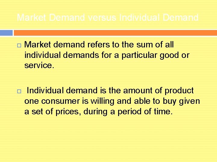 Market Demand versus Individual Demand Market demand refers to the sum of all individual