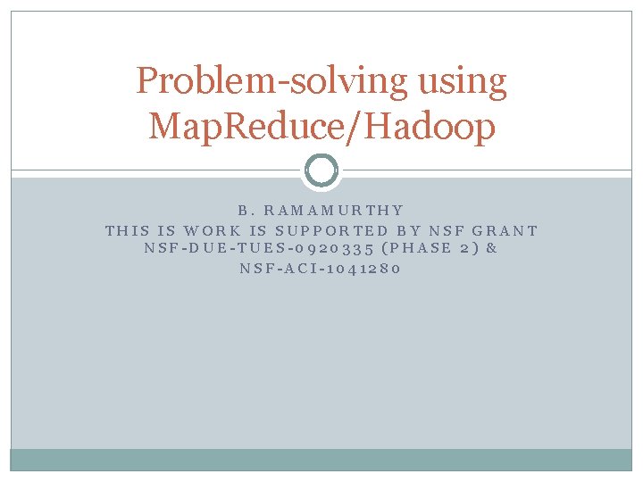 Problem-solving using Map. Reduce/Hadoop B. RAMAMURTHY THIS IS WORK IS SUPPORTED BY NSF GRANT