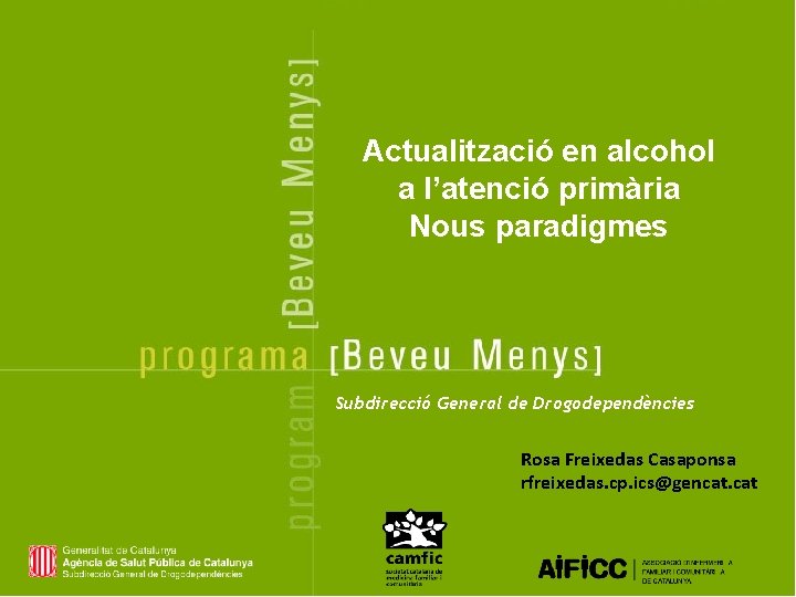 Actualització en alcohol a l’atenció primària Nous paradigmes Subdirecció General de Drogodependències Rosa Freixedas