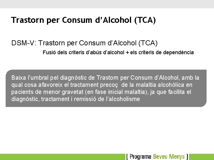 Trastorn per Consum d’Alcohol (TCA) DSM-V: Trastorn per Consum d’Alcohol (TCA) Fusió dels criteris