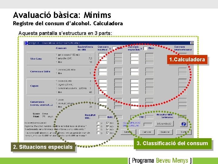 Avaluació bàsica: Mínims Registre del consum d’alcohol. Calculadora Aquesta pantalla s’estructura en 3 parts: