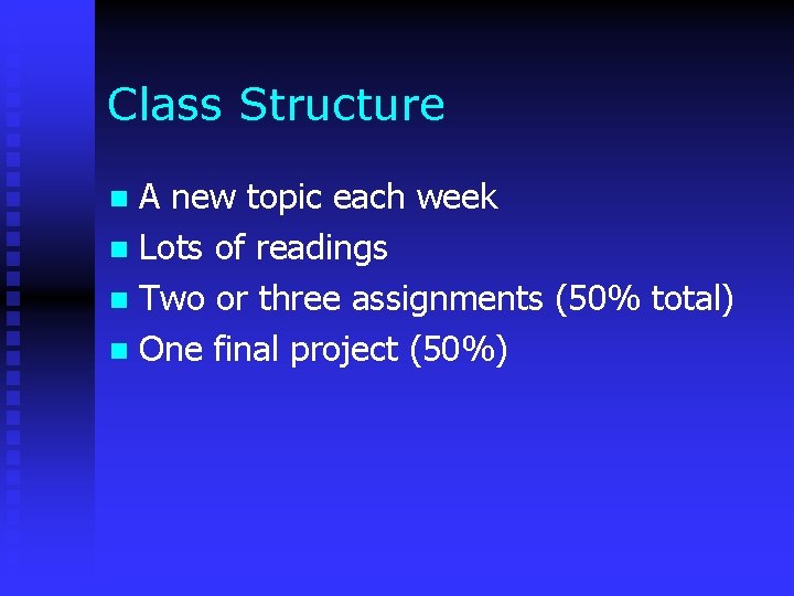 Class Structure A new topic each week n Lots of readings n Two or