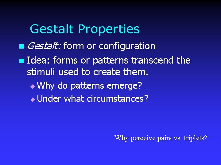 Gestalt Properties n Gestalt: form or configuration n Idea: forms or patterns transcend the