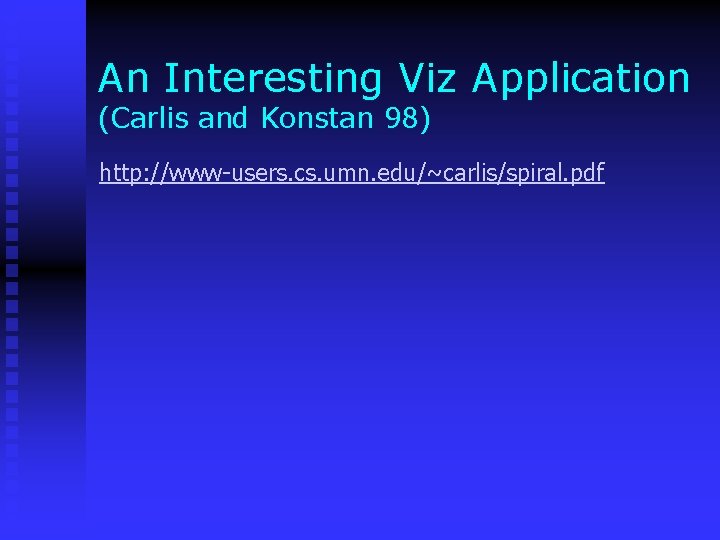 An Interesting Viz Application (Carlis and Konstan 98) http: //www-users. cs. umn. edu/~carlis/spiral. pdf