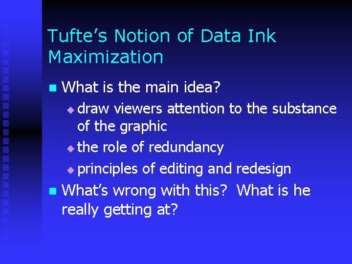 Tufte’s Notion of Data Ink Maximization n What is the main idea? draw viewers