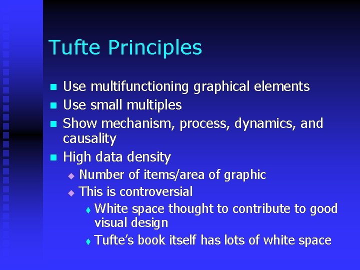 Tufte Principles n n Use multifunctioning graphical elements Use small multiples Show mechanism, process,