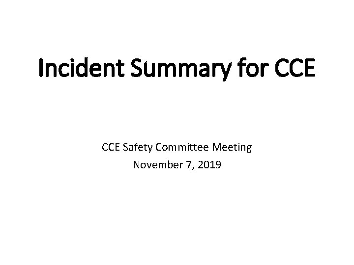 Incident Summary for CCE Safety Committee Meeting November 7, 2019 