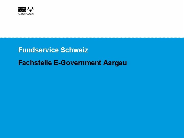 Fundservice Schweiz Fachstelle E-Government Aargau 