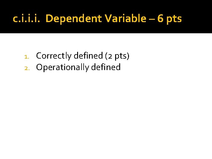 c. i. i. i. Dependent Variable – 6 pts 1. 2. Correctly defined (2