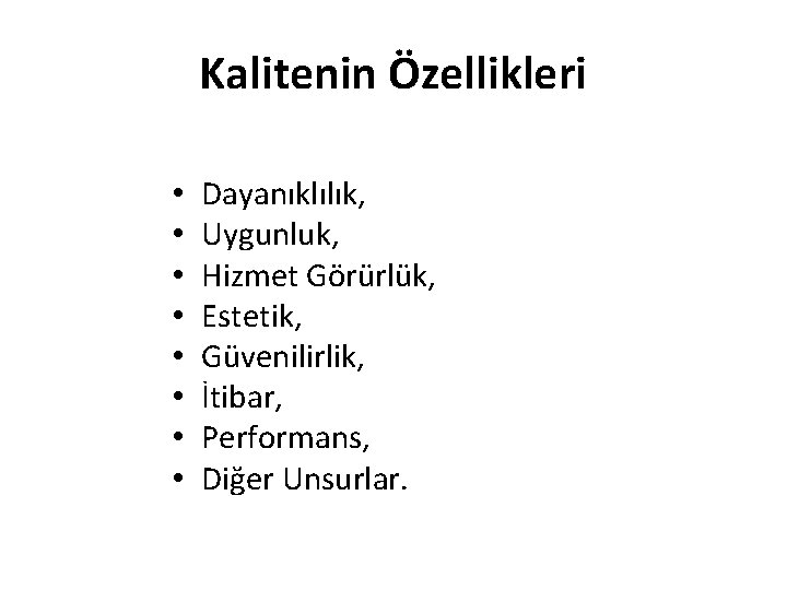 Kalitenin Özellikleri • • Dayanıklılık, Uygunluk, Hizmet Görürlük, Estetik, Güvenilirlik, İtibar, Performans, Diğer Unsurlar.