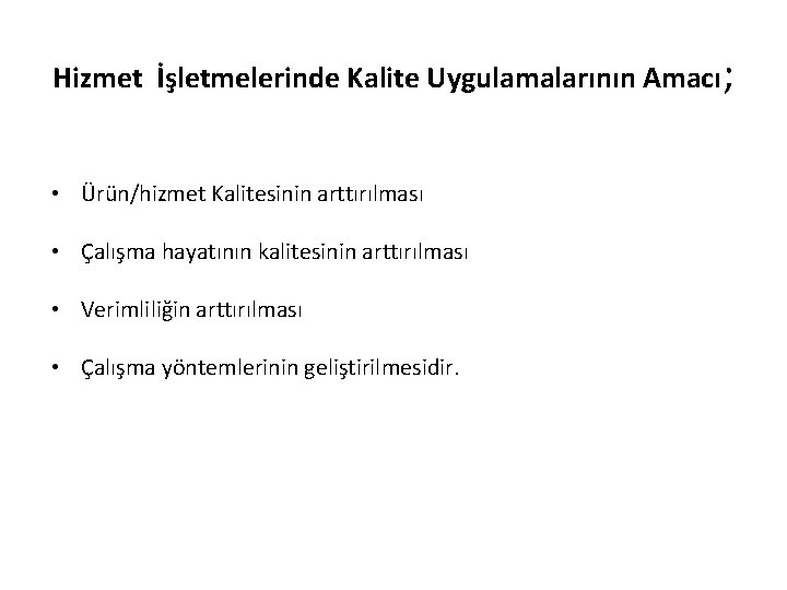 Hizmet İşletmelerinde Kalite Uygulamalarının Amacı; • Ürün/hizmet Kalitesinin arttırılması • Çalışma hayatının kalitesinin arttırılması