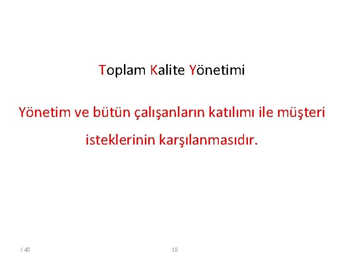 Toplam Kalite Yönetimi Yönetim ve bütün çalışanların katılımı ile müşteri isteklerinin karşılanmasıdır. / 48