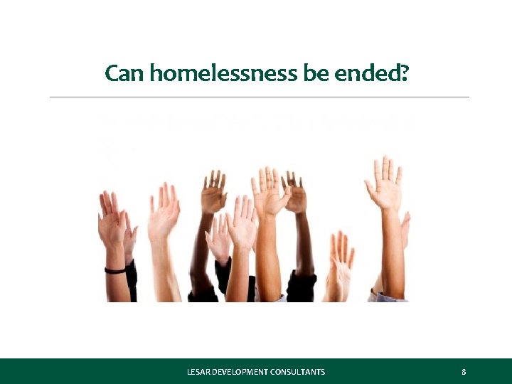 Can homelessness be ended? LESAR DEVELOPMENT CONSULTANTS 8 