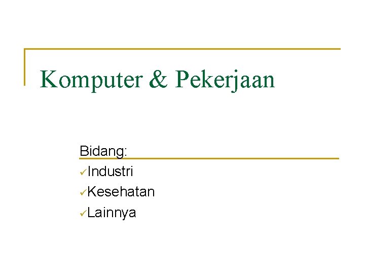 Komputer & Pekerjaan Bidang: üIndustri üKesehatan üLainnya 