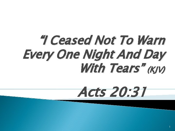 “I Ceased Not To Warn Every One Night And Day With Tears” (KJV) Acts