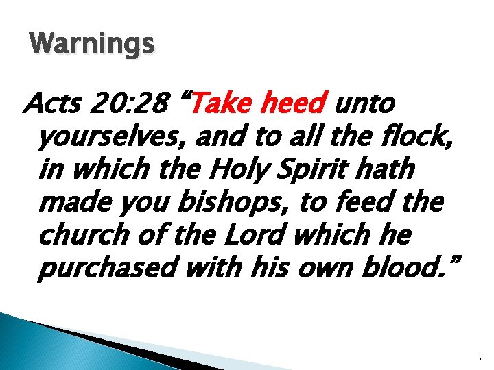 Warnings Acts 20: 28 “Take heed unto yourselves, and to all the flock, in