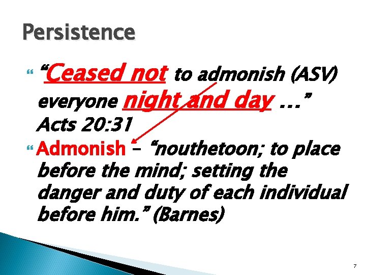 Persistence Ceased not to admonish (ASV) everyone night and day …” “ Acts 20: