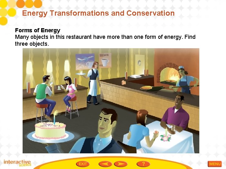 Energy Transformations and Conservation Forms of Energy Many objects in this restaurant have more