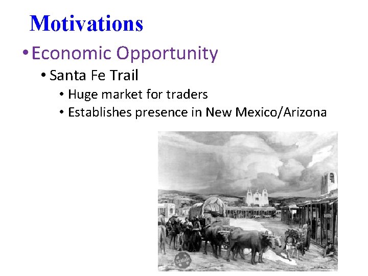 Motivations • Economic Opportunity • Santa Fe Trail • Huge market for traders •