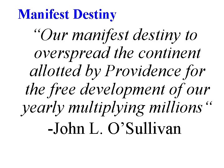 Manifest Destiny “Our manifest destiny to overspread the continent allotted by Providence for the